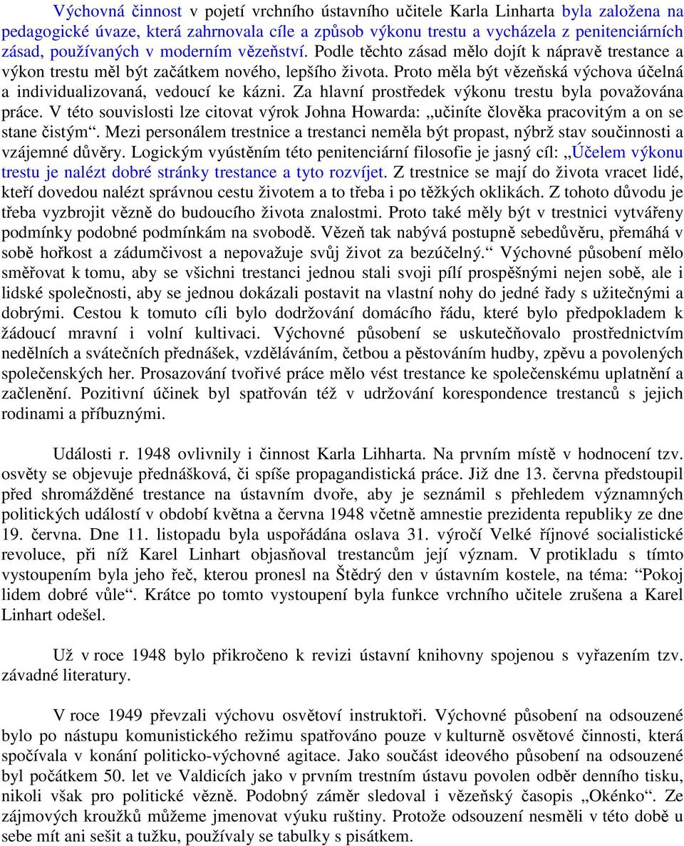 Proto měla být vězeňská výchova účelná a individualizovaná, vedoucí ke kázni. Za hlavní prostředek výkonu trestu byla považována práce.