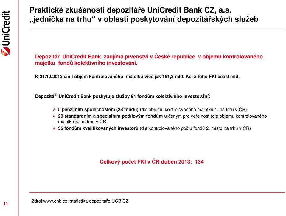 jednička na trhu v oblasti poskytování depozitářských služeb Depozitář UniCredit Bank zaujímá prvenství v České republice v objemu kontrolovaného majetku fondů kolektivního investování. K 31.12.