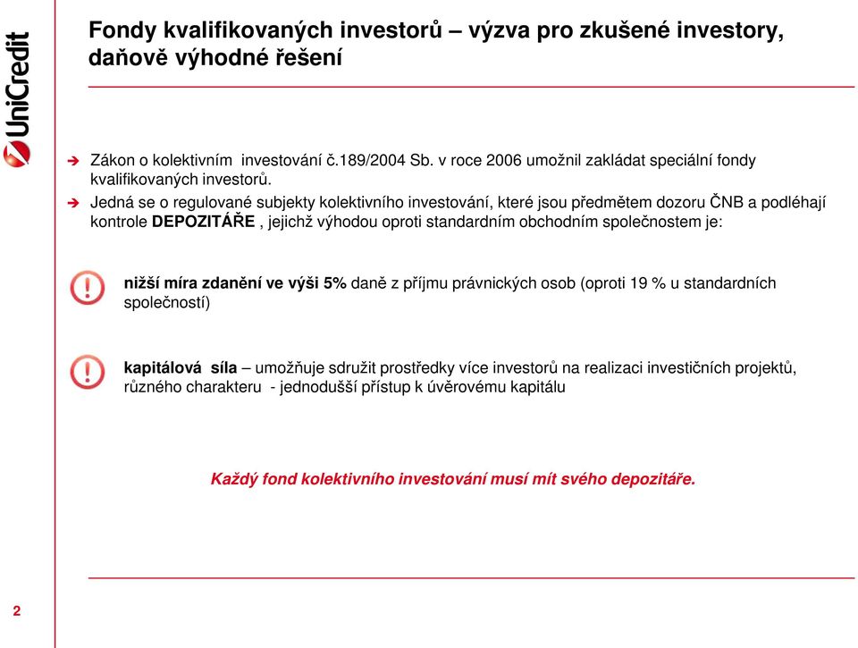 Jedná se o regulované subjekty kolektivního investování, které jsou předmětem dozoru ČNB a podléhají kontrole DEPOZITÁŘE, jejichž výhodou oproti standardním obchodním