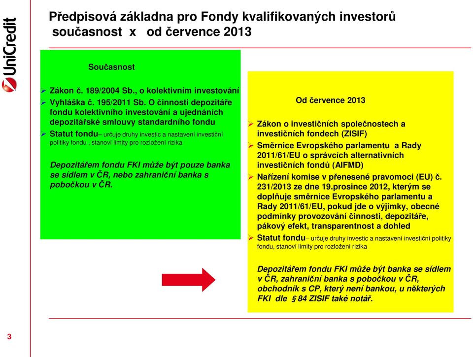 rozložení rizika Depozitářem fondu FKI může být pouze banka se sídlem v ČR, nebo zahraniční banka s pobočkou v ČR.