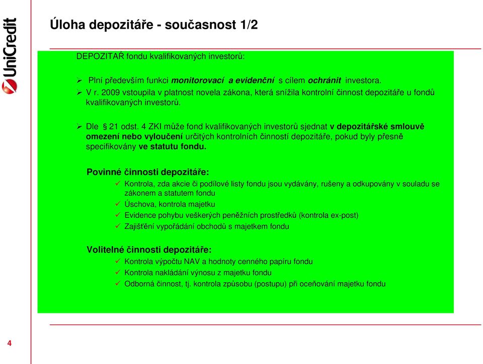 4 ZKI může fond kvalifikovaných investorů sjednat v depozitářské smlouvě omezení nebo vyloučení určitých kontrolních činností depozitáře, pokud byly přesně specifikovány ve statutu fondu.
