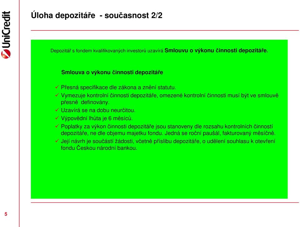 Vymezuje kontrolní činnosti depozitáře, omezené kontrolní činnosti musí být ve smlouvě přesně definovány. Uzavírá se na dobu neurčitou. Výpovědní lhůta je 6 měsíců.