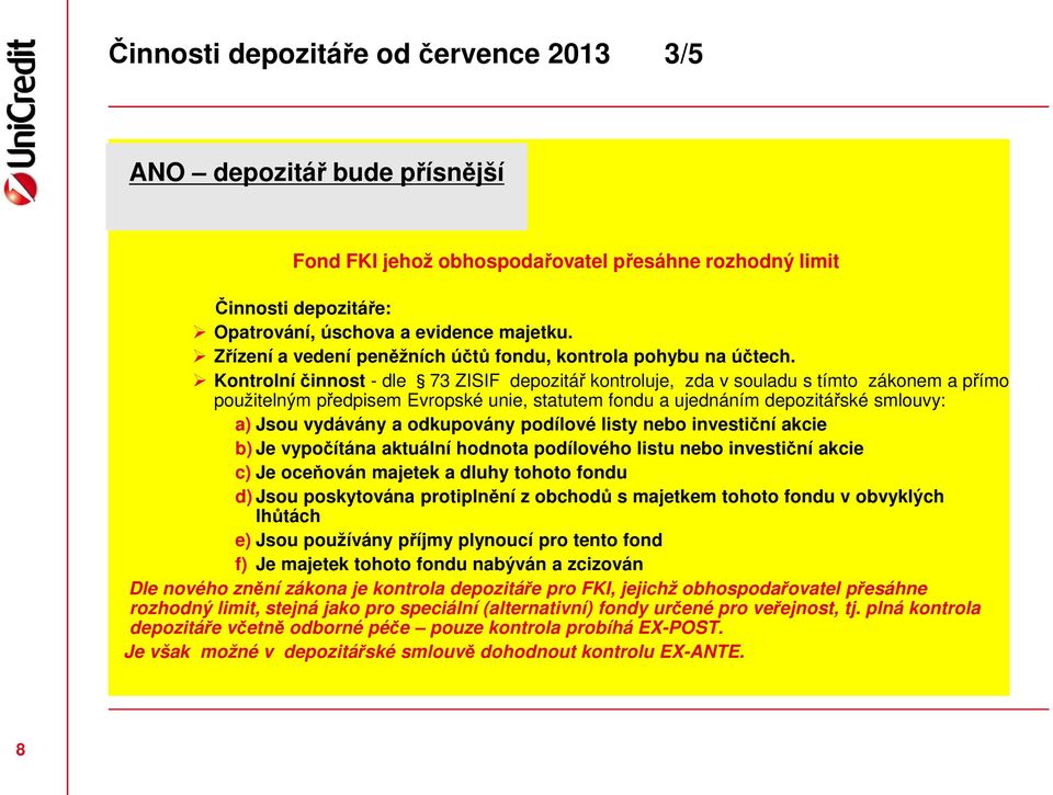 Kontrolní činnost - dle 73 ZISIF depozitář kontroluje, zda v souladu s tímto zákonem a přímo použitelným předpisem Evropské unie, statutem fondu a ujednáním depozitářské smlouvy: a) Jsou vydávány a