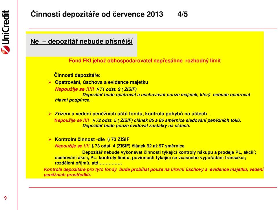 !!! 72 odst. 5 ( ZISIF) článek 85 a 86 směrnice sledování peněžních toků. Depozitář bude pouze evidovat zůstatky na účtech. Kontrolní činnost -dle 73 ZISIF Nepoužije se!!!! 73 odst.