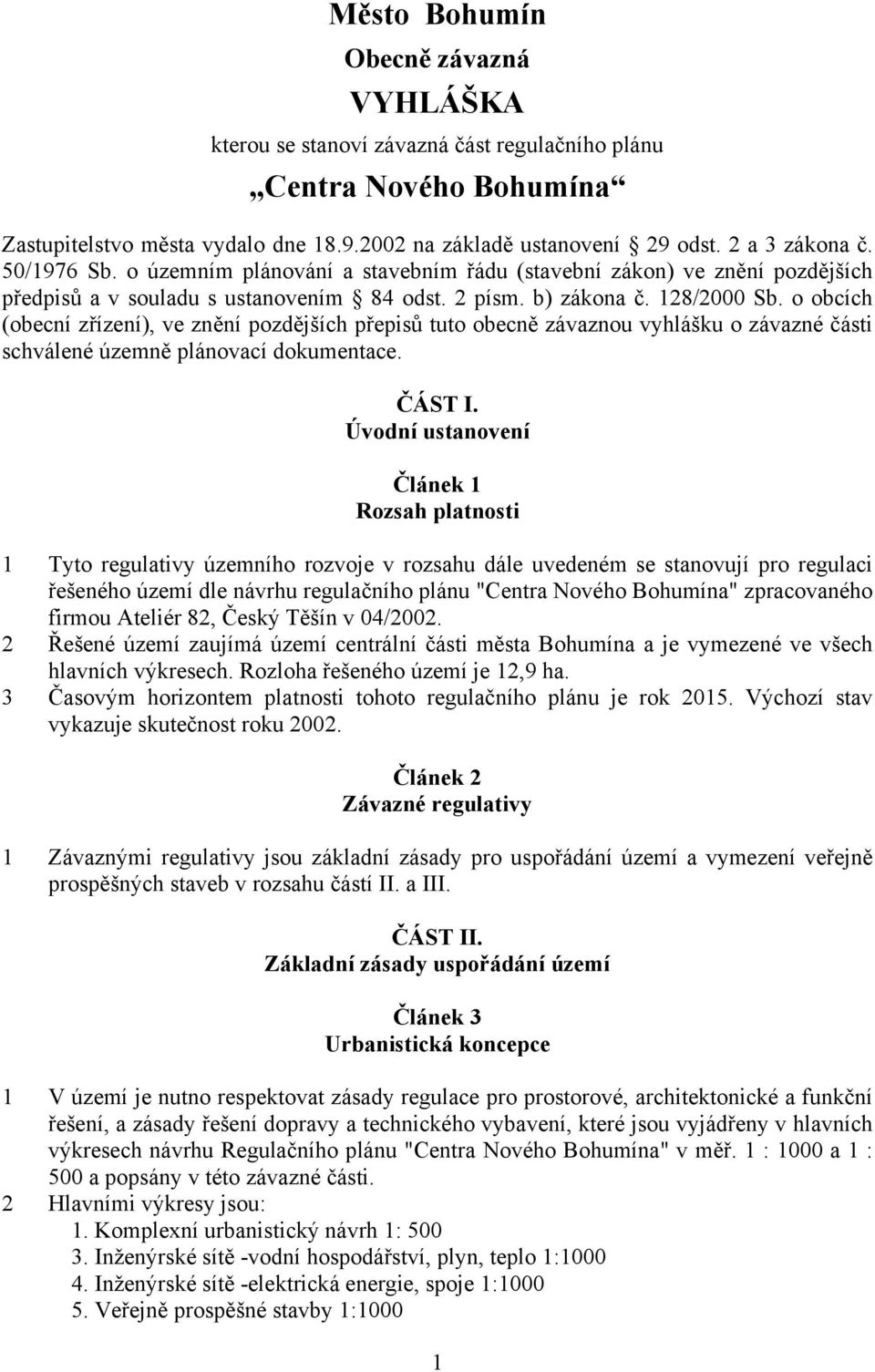 o obcích (obecní zřízení), ve znění pozdějších přepisů tuto obecně závaznou vyhlášku o závazné části schválené územně plánovací dokumentace. ČÁST I.