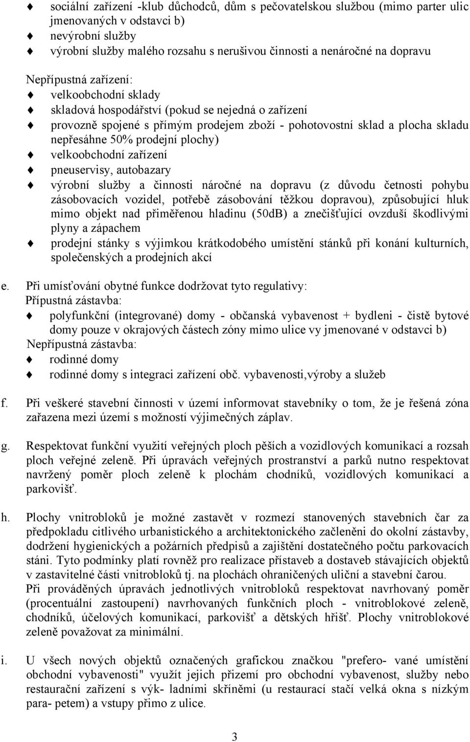 plochy) velkoobchodní zařízení pneuservisy, autobazary výrobní služby a činnosti náročné na dopravu (z důvodu četnosti pohybu zásobovacích vozidel, potřebě zásobování těžkou dopravou), způsobující