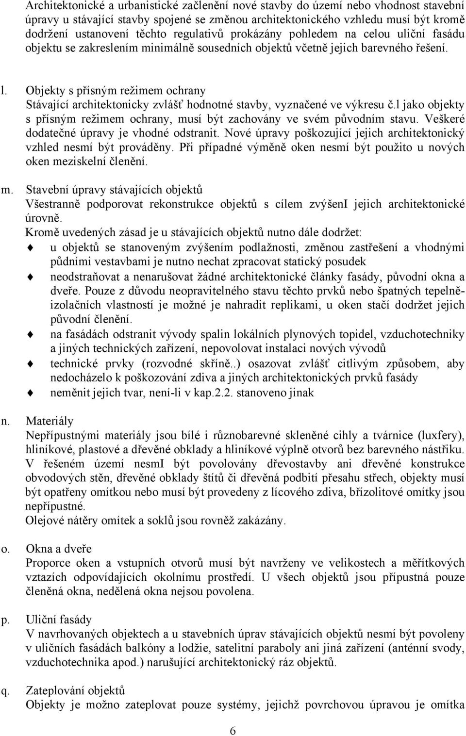 Objekty s přísným režimem ochrany Stávající architektonicky zvlášť hodnotné stavby, vyznačené ve výkresu č.l jako objekty s přísným režimem ochrany, musí být zachovány ve svém původním stavu.