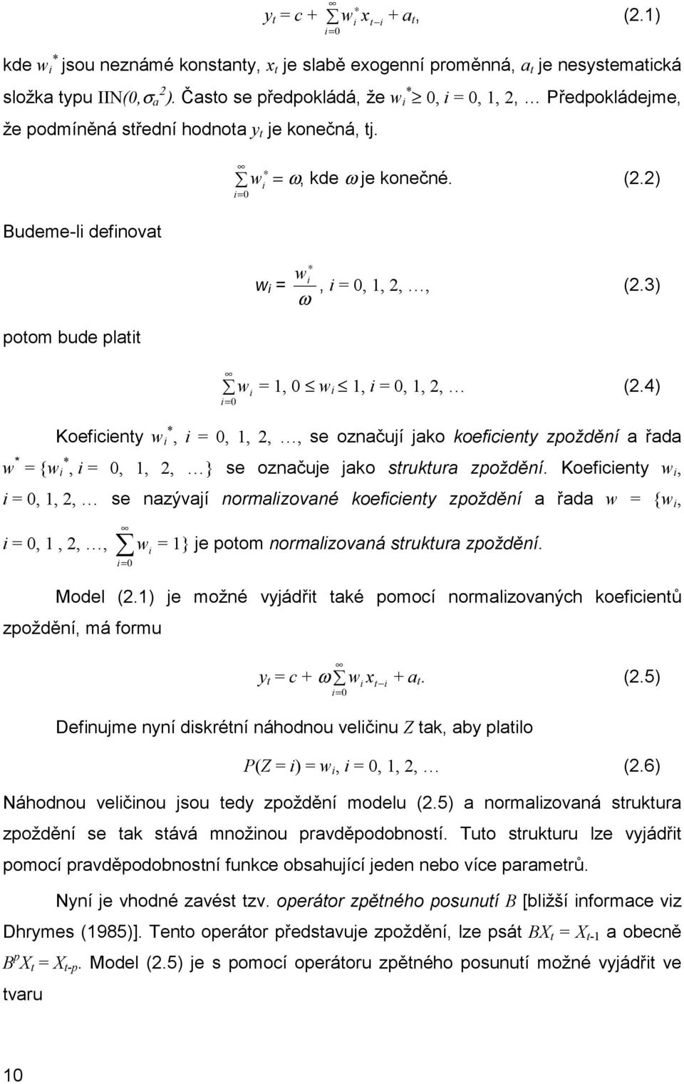 3) ω poom bude plai = i w =, w i, i =,,, (.4) i Koeficien w i, i =,,,, se označují jako koeficien zpoždění a řada w = {w i, i =,,, } se označuje jako srukura zpoždění.