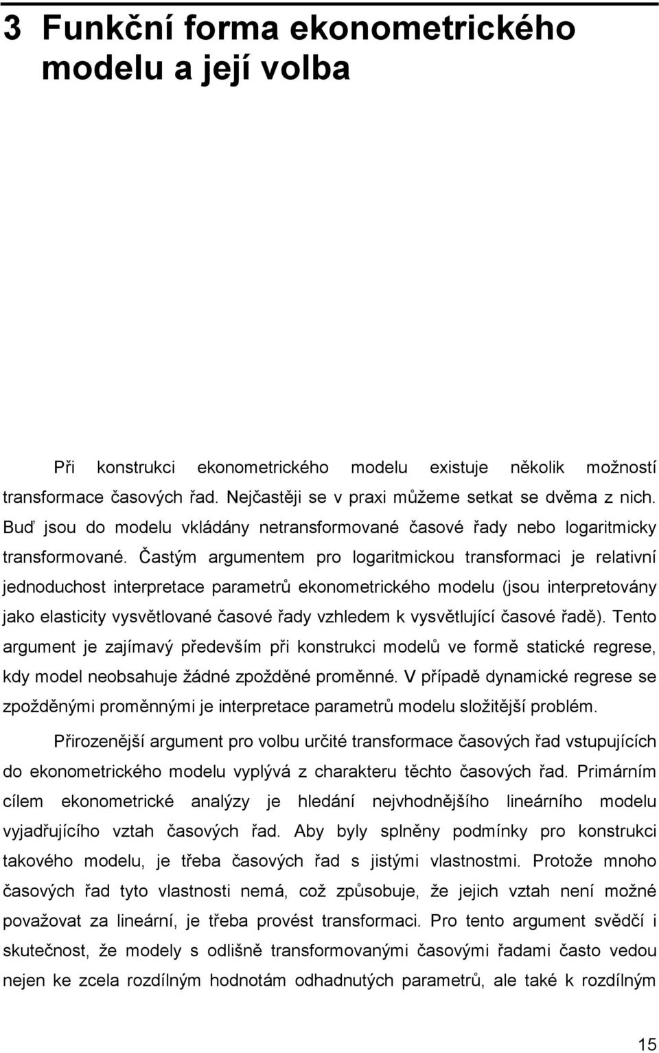 Časým argumenem pro logarimickou ransformaci je relaivní jednoduchos inerpreace paramerů ekonomerického modelu (jsou inerpreován jako elasici vsvělované časové řad vzhledem k vsvělující časové řadě).