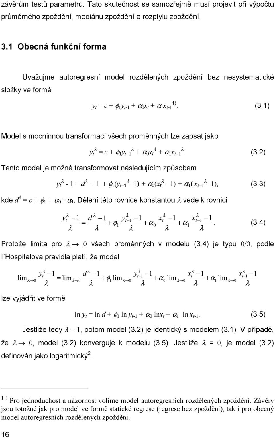 ) Model s mocninnou ransformací všech proměnných lze zapsa jako = c + φ + α x + α x. (3.) Teno model je možné ransformova následujícím způsobem - = d + φ ( ) + α (x ) + α ( x ), (3.