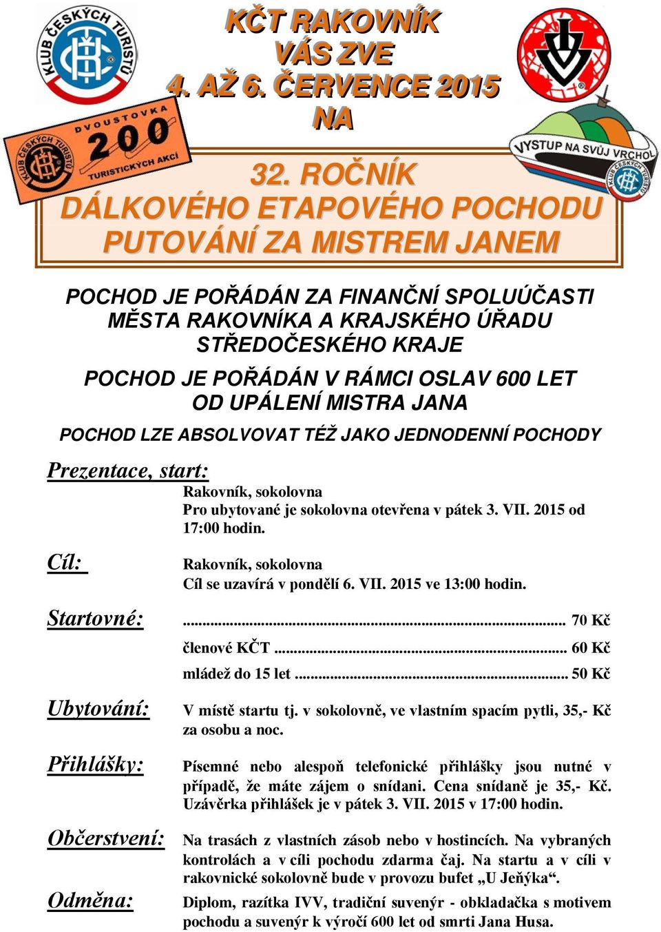 JEDNODENNÍ POCHODY Pro ubytované je sokolovna otevřena v pátek 3. VII. 2015 od 17:00 hodin. Ubytování: Přihlášky: Cíl se uzavírá v pondělí 6. VII. 2015 ve 13:00 hodin.... 70 Kč členové KČT.