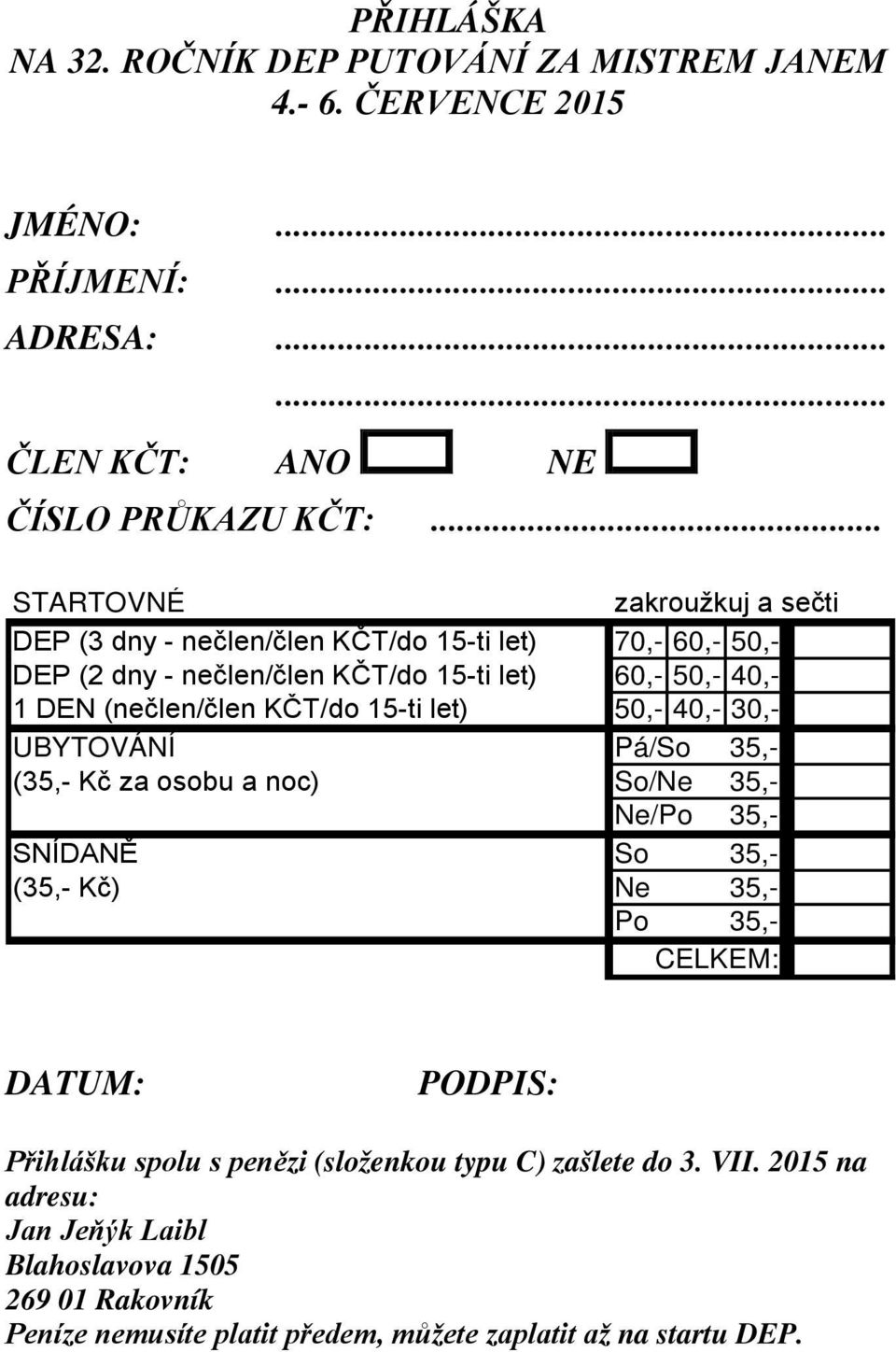 (nečlen/člen KČT/do 15-ti let) 50,- 40,- 30,- UBYTOVÁNÍ Pá/So 35,- (35,- Kč za osobu a noc) So/Ne 35,- Ne/Po 35,- SNÍDANĚ So 35,- (35,- Kč) Ne Po 35,- 35,-