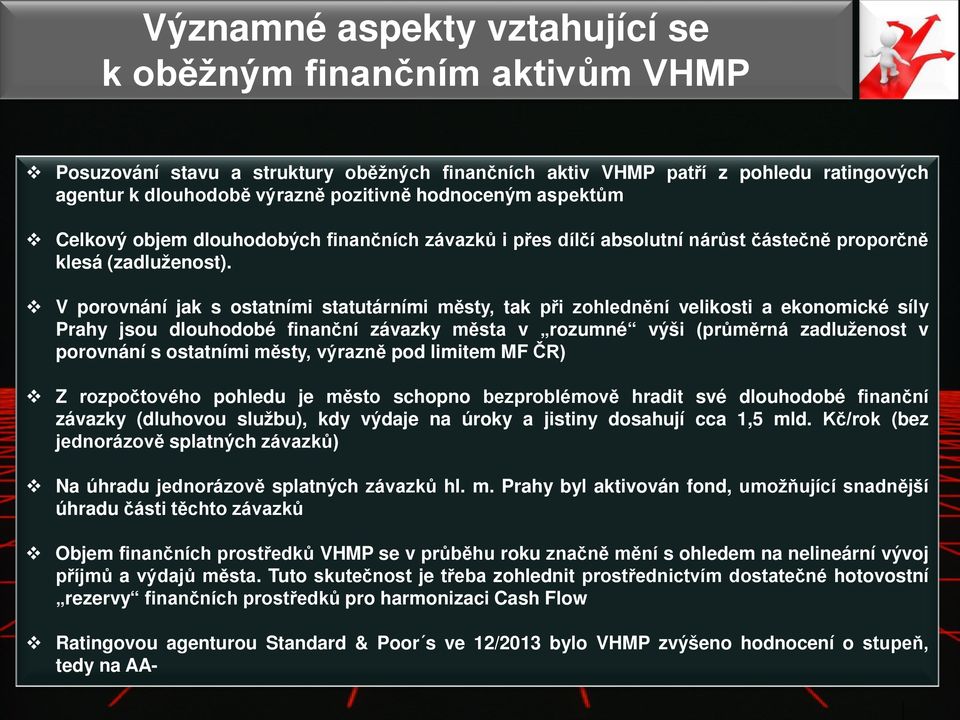 V porovnání jak s ostatními statutárními městy, tak při zohlednění velikosti a ekonomické síly Prahy jsou dlouhodobé finanční závazky města v rozumné výši (průměrná zadluženost v porovnání s