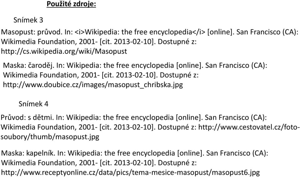 In: Wikipedia: the free encyclopedia [online]. San Francisco (CA): http://www.cestovatel.cz/fotosoubory/thumb/masopust.jpg Maska: kapelník.