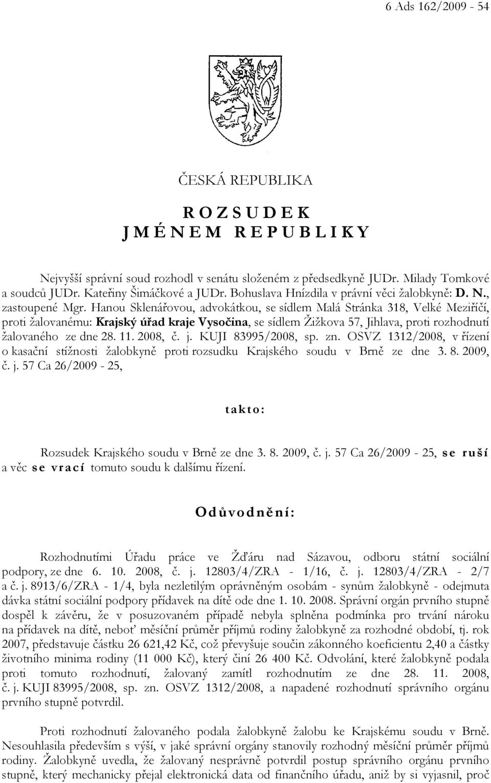 Hanou Sklenářovou, advokátkou, se sídlem Malá Stránka 318, Velké Meziříčí, proti žalovanému: Krajský úřad kraje Vysočina, se sídlem Žižkova 57, Jihlava, proti rozhodnutí žalovaného ze dne 28. 11.