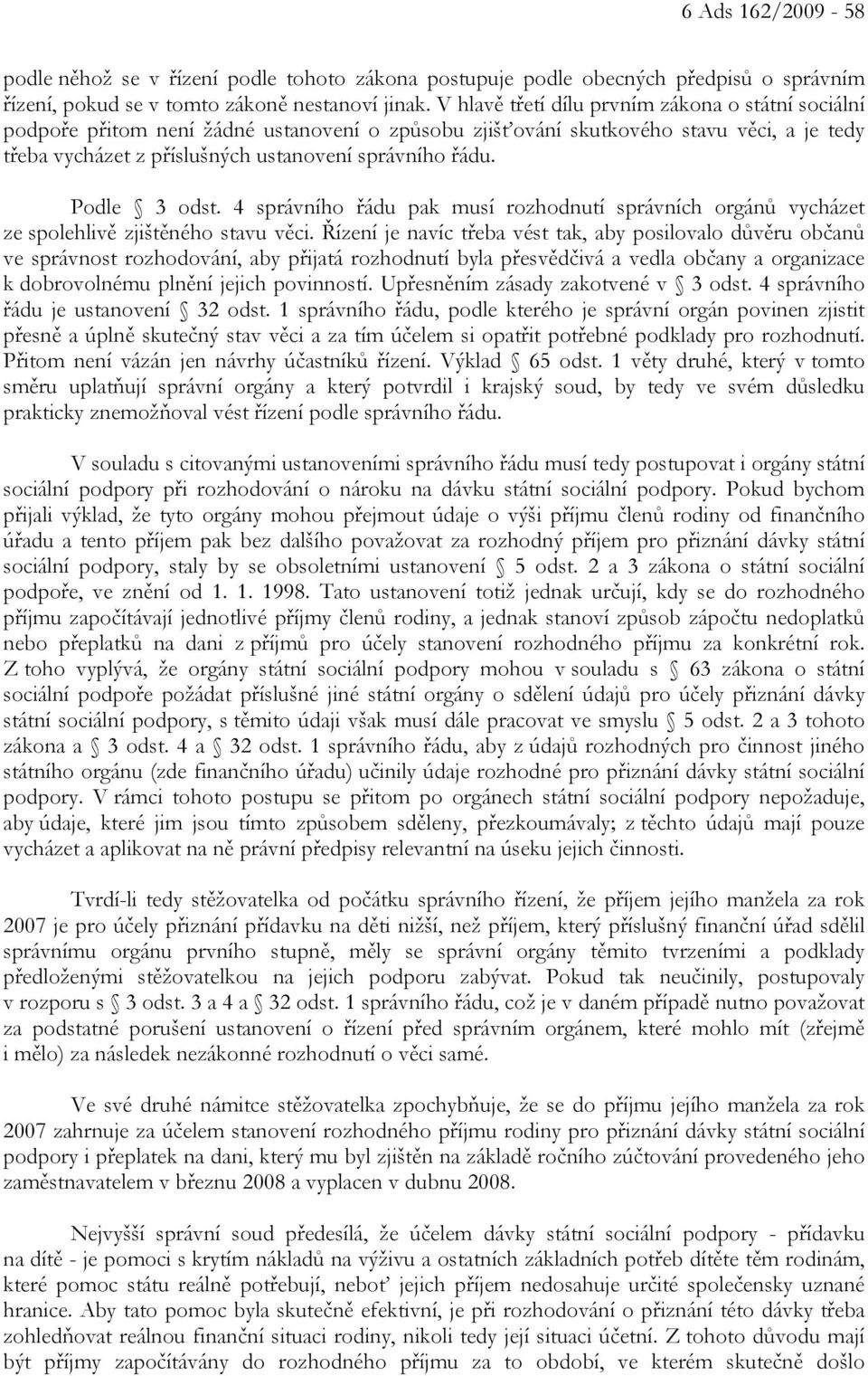 Podle 3 odst. 4 správního řádu pak musí rozhodnutí správních orgánů vycházet ze spolehlivě zjištěného stavu věci.