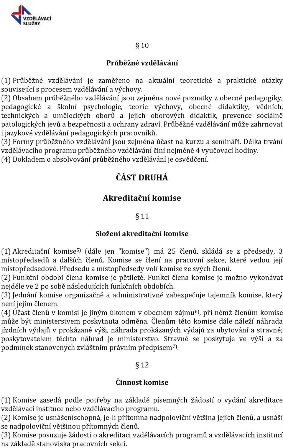 oborových didaktik, prevence sociálně patologických jevů a bezpečnosti a ochrany zdraví. Průběžné vzdělávání může zahrnovat i jazykové vzdělávání pedagogických pracovníků.