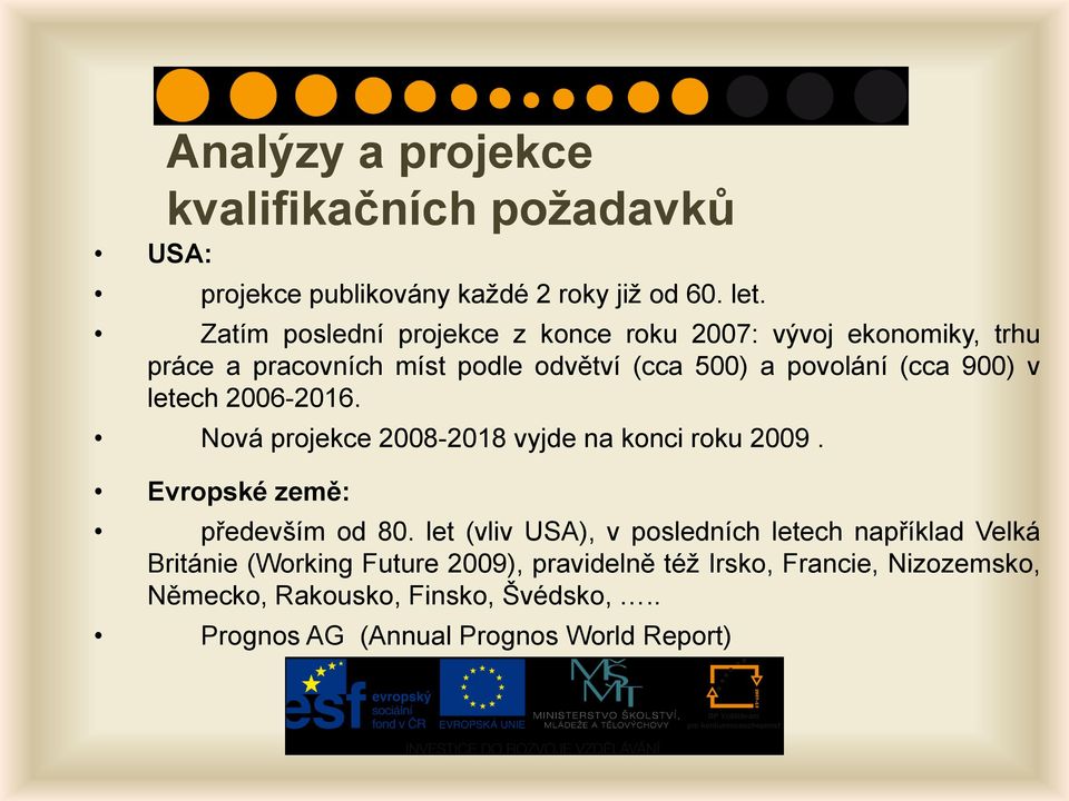 v letech 2006-2016. Nová projekce 2008-2018 vyjde na konci roku 2009. Evropské země: především od 80.