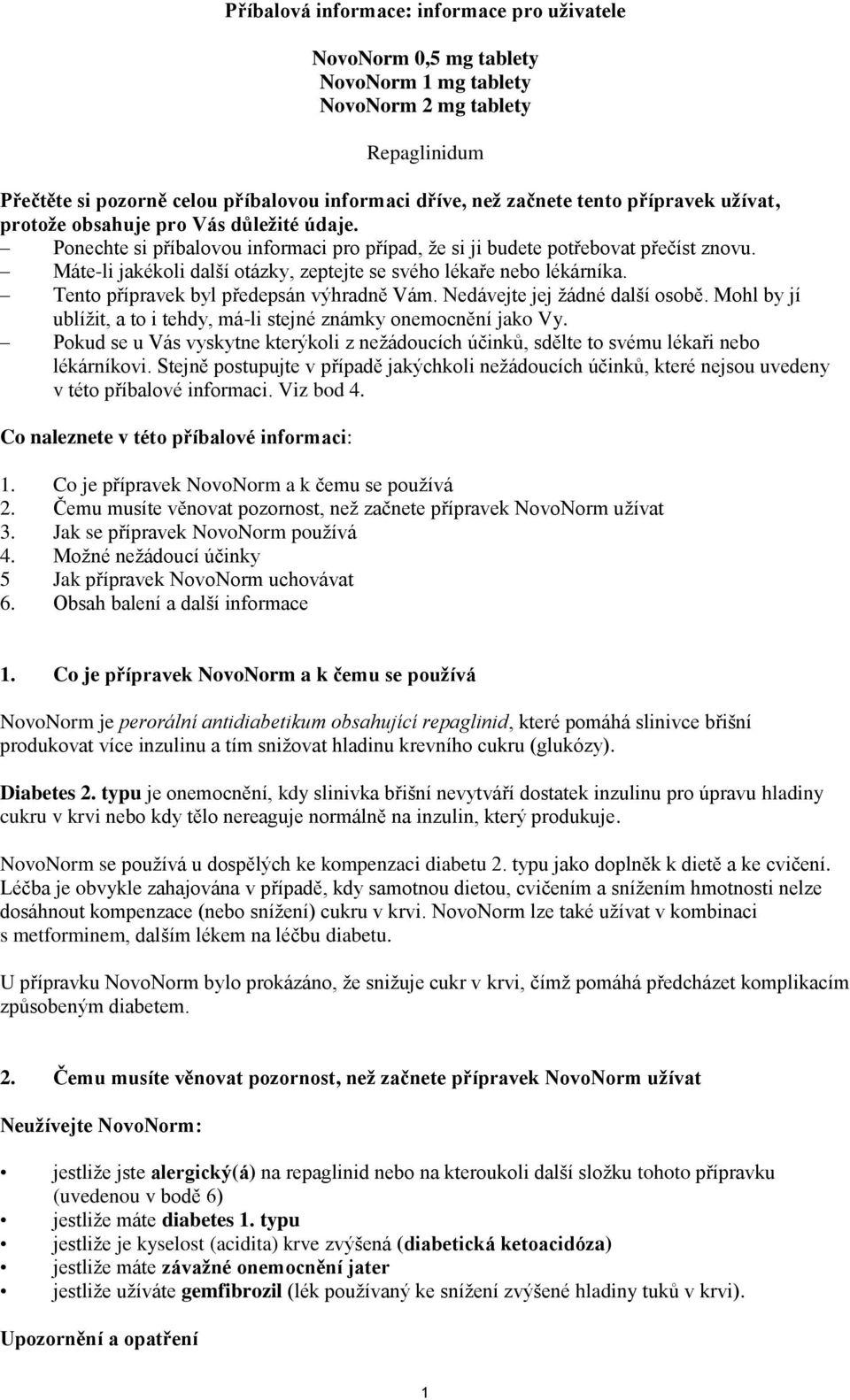 Máte-li jakékoli další otázky, zeptejte se svého lékaře nebo lékárníka. Tento přípravek byl předepsán výhradně Vám. Nedávejte jej žádné další osobě.