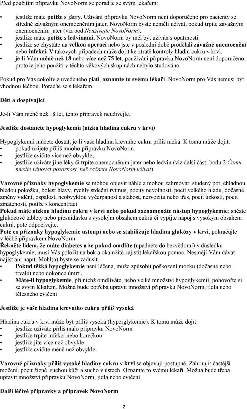 jestliže se chystáte na velkou operaci nebo jste v poslední době prodělali závažné onemocnění nebo infekci. V takových případech může dojít ke ztrátě kontroly hladin cukru v krvi.