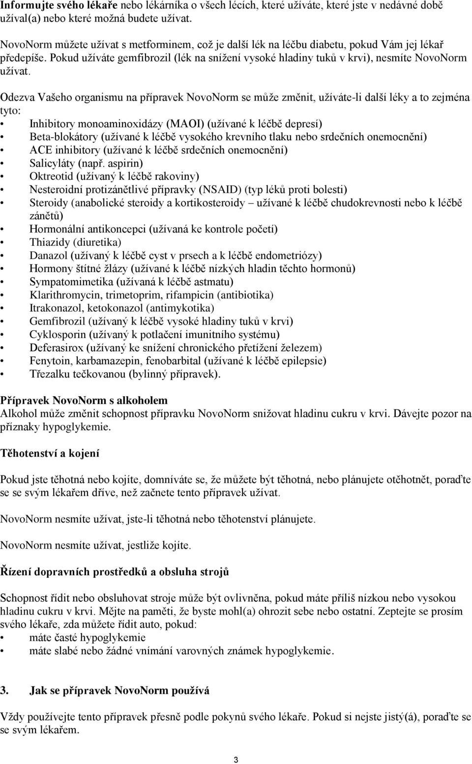 Odezva Vašeho organismu na přípravek NovoNorm se může změnit, užíváte-li další léky a to zejména tyto: Inhibitory monoaminoxidázy (MAOI) (užívané k léčbě depresí) Beta-blokátory (užívané k léčbě