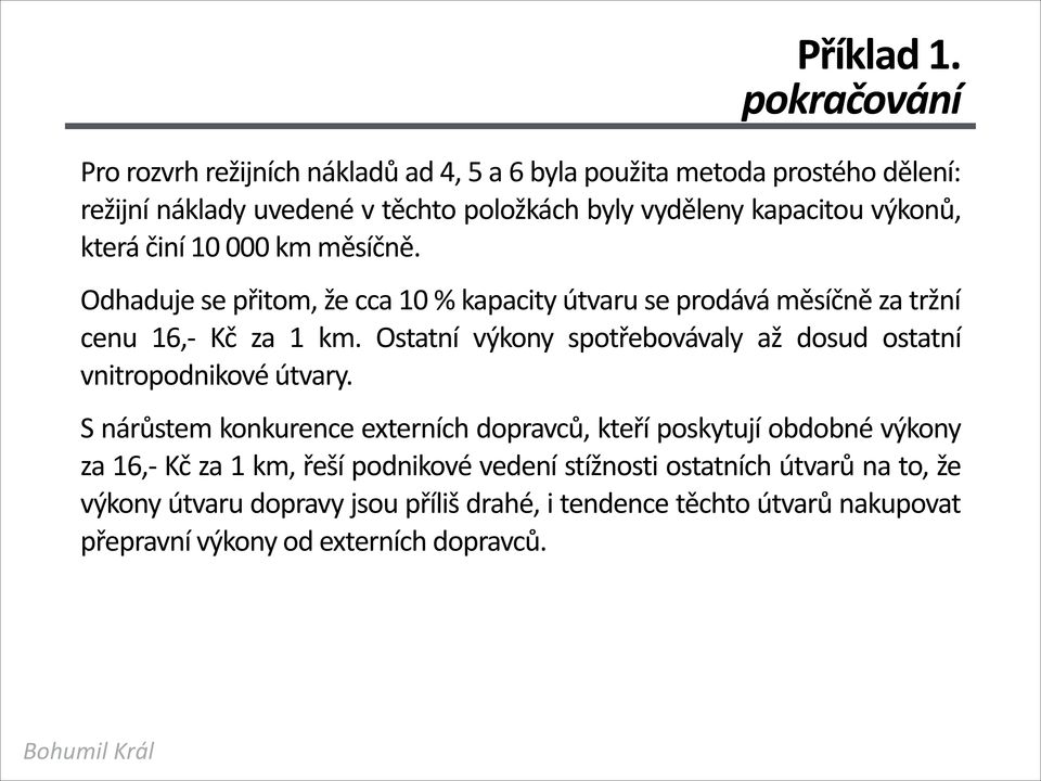 výkonů, která činí 10 000 km měsíčně. Odhaduje se přitom, že cca 10 % kapacity útvaru se prodává měsíčně za tržní cenu 16,- Kč za 1 km.