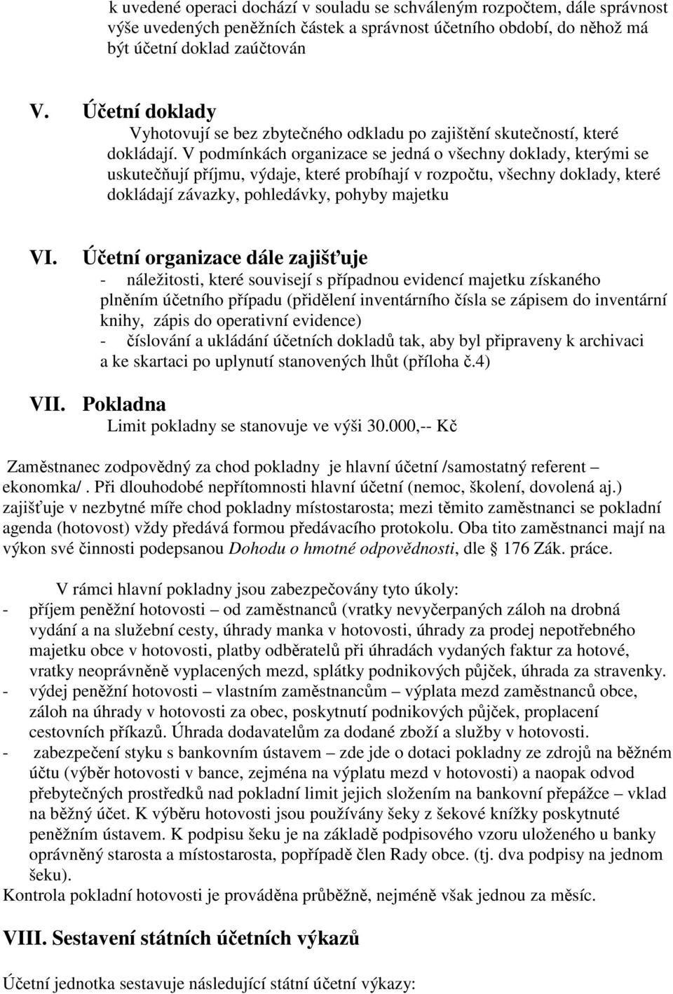 V podmínkách organizace se jedná o všechny doklady, kterými se uskutečňují příjmu, výdaje, které probíhají v rozpočtu, všechny doklady, které dokládají závazky, pohledávky, pohyby majetku VI.