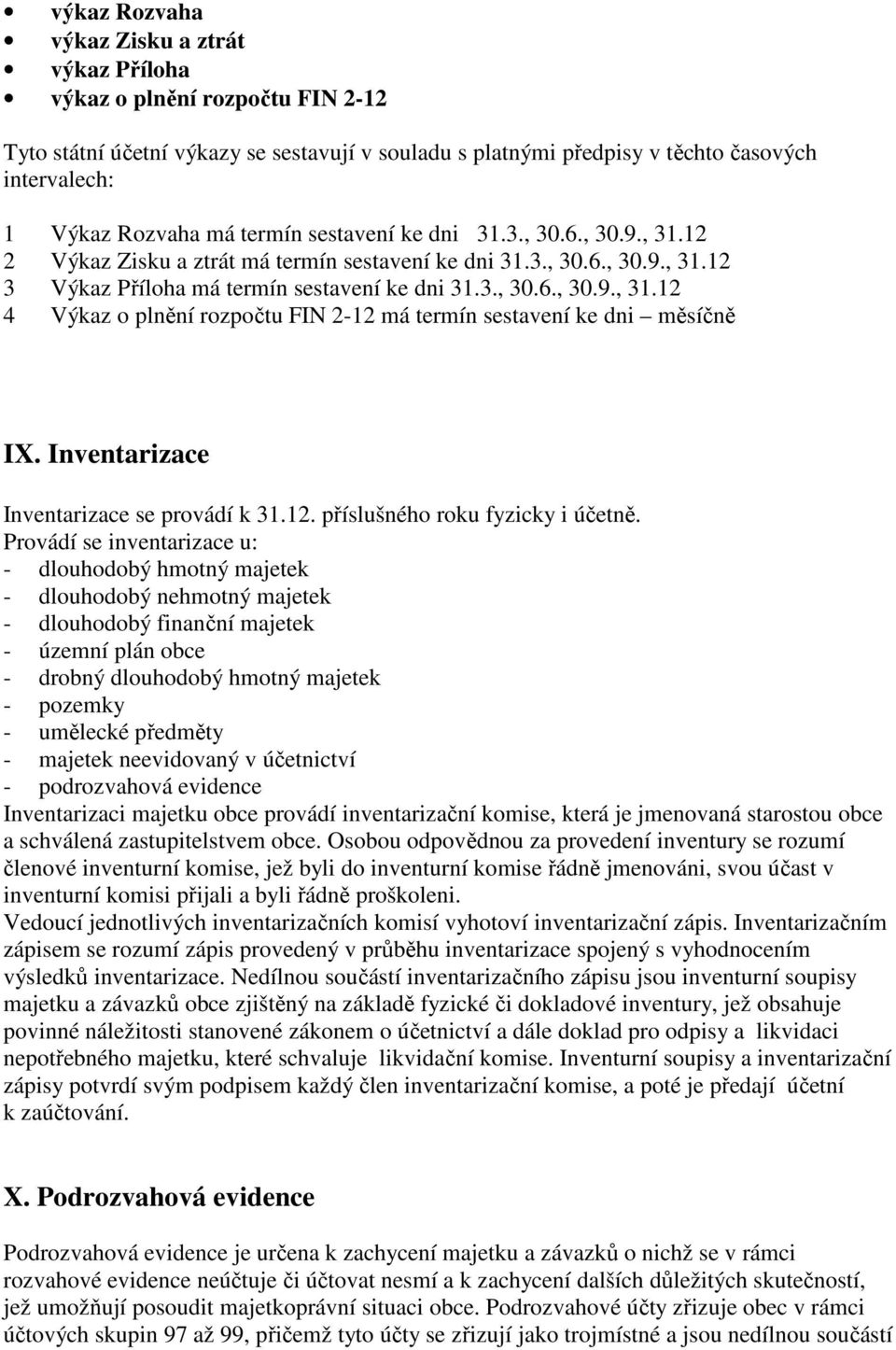 Inventarizace Inventarizace se provádí k 31.12. příslušného roku fyzicky i účetně.