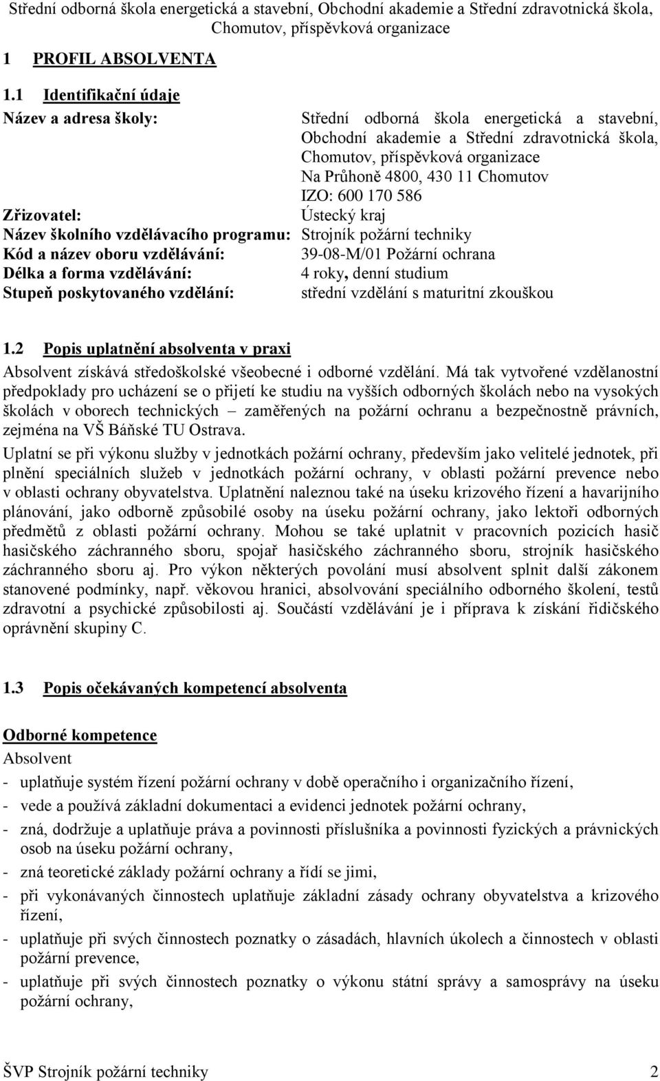 kraj Zřizovatel: Název školního vzdělávacího programu: Strojník požární techniky Kód a název oboru vzdělávání: 39-08-M/01 Požární ochrana 4 roky, denní studium Stupeň poskytovaného vzdělání: 1.