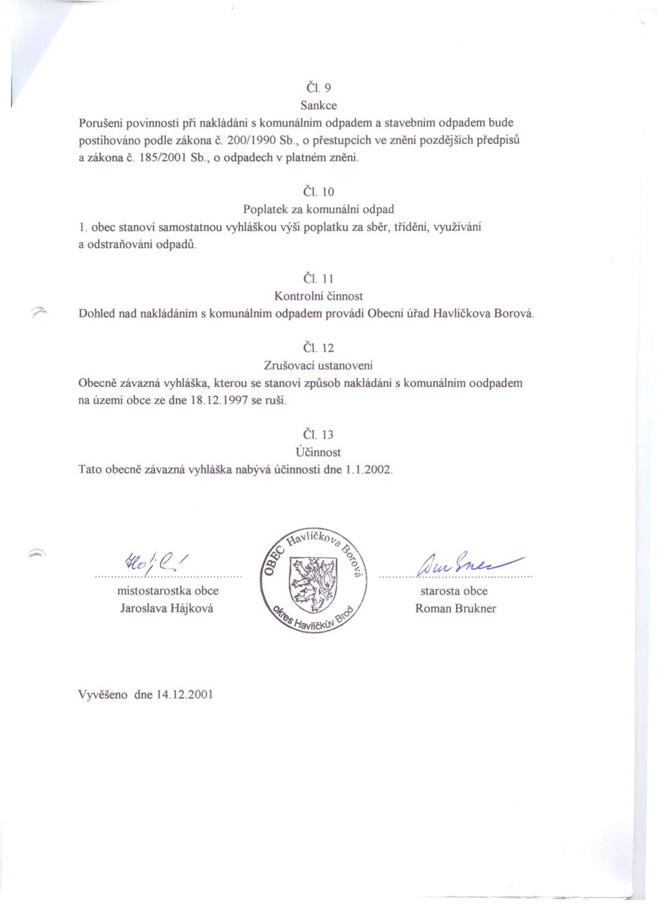 ČI. 12 Zrušovací ustanovení Obecně závazná vyhláška, kterou se stanoví způsob nakládáni s komunálním oodpadem na území obce ze dne 18.12.1997 se ruší. ČI.