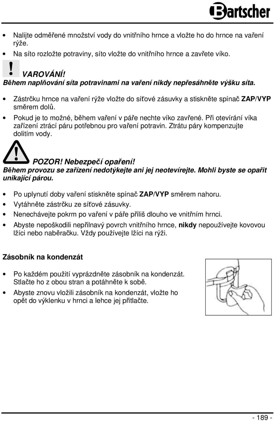 Pokud je to možné, během vaření v páře nechte víko zavřené. Při otevírání víka zařízení ztrácí páru potřebnou pro vaření potravin. Ztrátu páry kompenzujte dolitím vody. POZOR! Nebezpečí opaření!