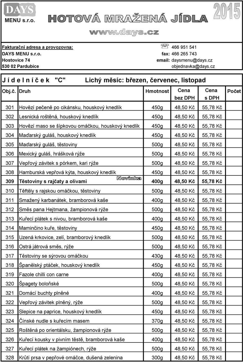 vepřová kýta, houskový knedlík 450g 309 Těstoviny s rajčaty a olivami 400g 310 Těftěly s rajskou omáčkou, těstoviny 500g 311 Smažený karbanátek, bramborová kaše 400g 312 Směs pana Hejtmana,