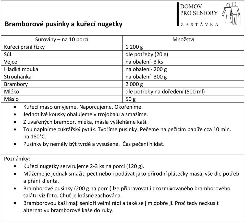 Z uvařených brambor, mléka, másla vyšleháme kaši. Tou naplníme cukrářský pytlík. Tvoříme pusinky. Pečeme na pečícím papíře cca 10 min. na 180 C. Pusinky by neměly být tvrdé a vysušené.