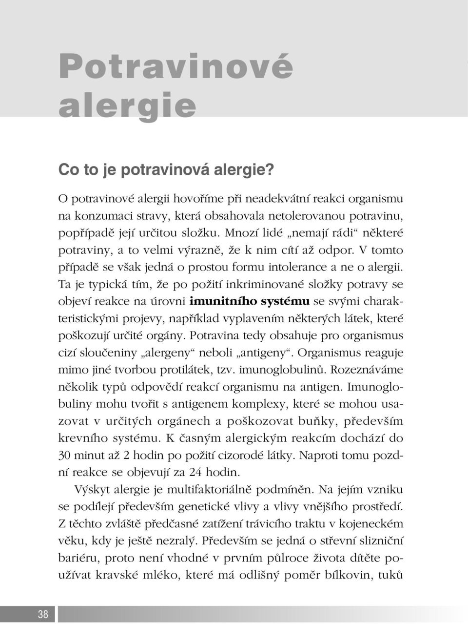 Mnozí lidé nemají rádi některé potraviny, a to velmi výrazně, že k nim cítí až odpor. V tomto případě se však jedná o prostou formu intolerance a ne o alergii.