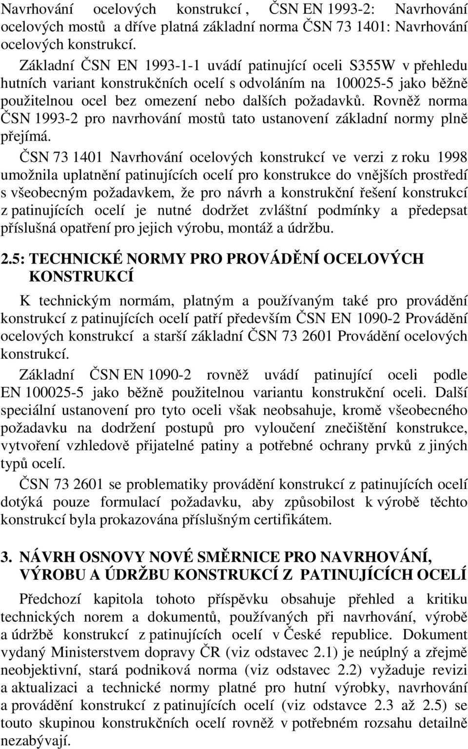 Rovněž norma ČSN 1993-2 pro navrhování mostů tato ustanovení základní normy plně přejímá.