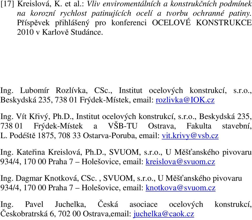 cz Ing. Vít Křivý, Ph.D., Institut ocelových konstrukcí, s.r.o., Beskydská 235, 738 01 Frýdek-Místek a VŠB-TU Ostrava, Fakulta stavební, L. Podéště 1875, 708 33 Ostarva-Poruba, email: vit.krivy@vsb.