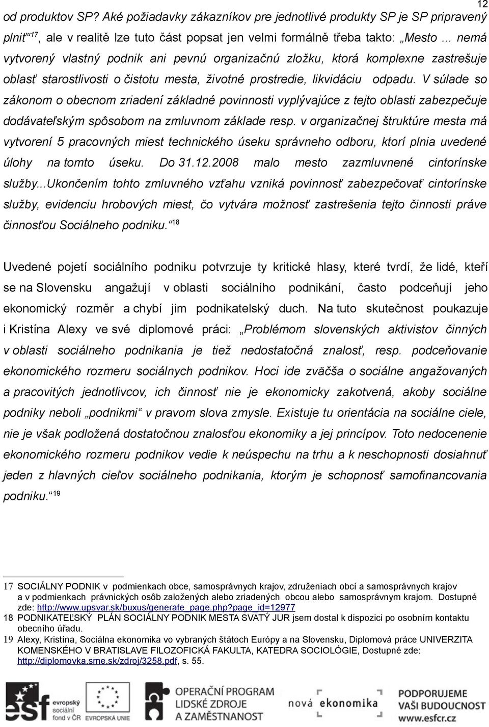 V súlade so zákonom o obecnom zriadení základné povinnosti vyplývajúce z tejto oblasti zabezpečuje dodávateľským spôsobom na zmluvnom základe resp.