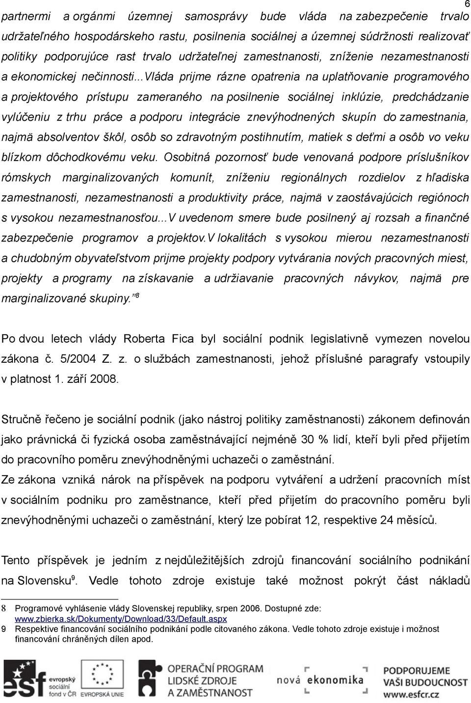 ..vláda prijme rázne opatrenia na uplatňovanie programového a projektového prístupu zameraného na posilnenie sociálnej inklúzie, predchádzanie vylúčeniu z trhu práce a podporu integrácie