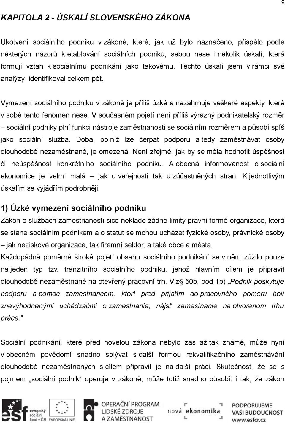 Vymezení sociálního podniku v zákoně je příliš úzké a nezahrnuje veškeré aspekty, které v sobě tento fenomén nese.