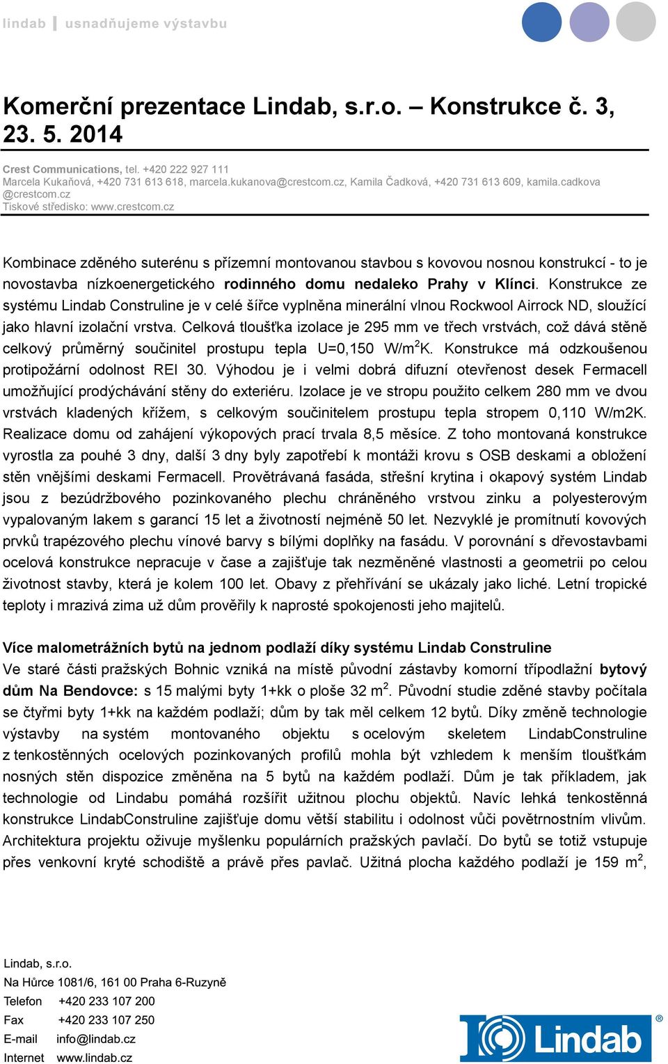 Konstrukce ze systému Lindab Construline je v celé šířce vyplněna minerální vlnou Rockwool Airrock ND, sloužící jako hlavní izolační vrstva.