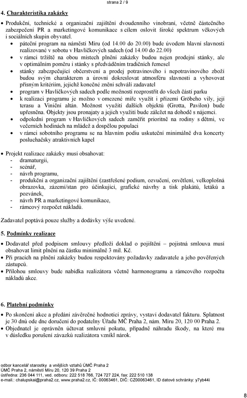 00) v rámci tržiště na obou místech plnění zakázky budou nejen prodejní stánky, ale v optimálním poměru i stánky s předváděním tradičních řemesel stánky zabezpečující občerstvení a prodej