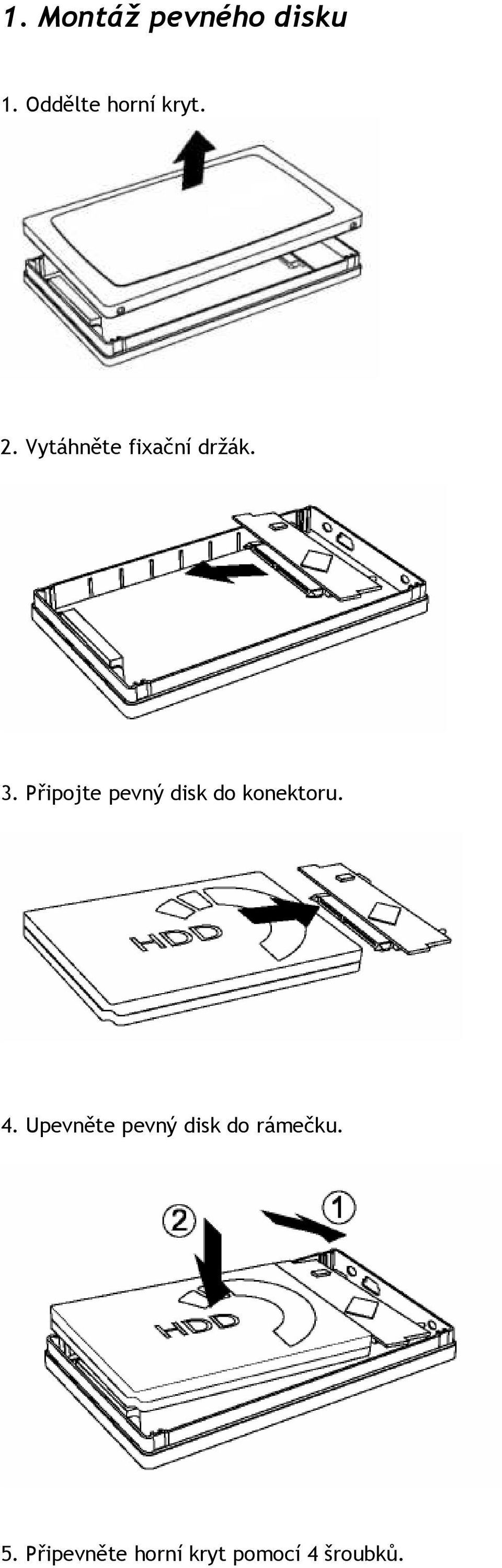 Připojte pevný disk do konektoru. 4.