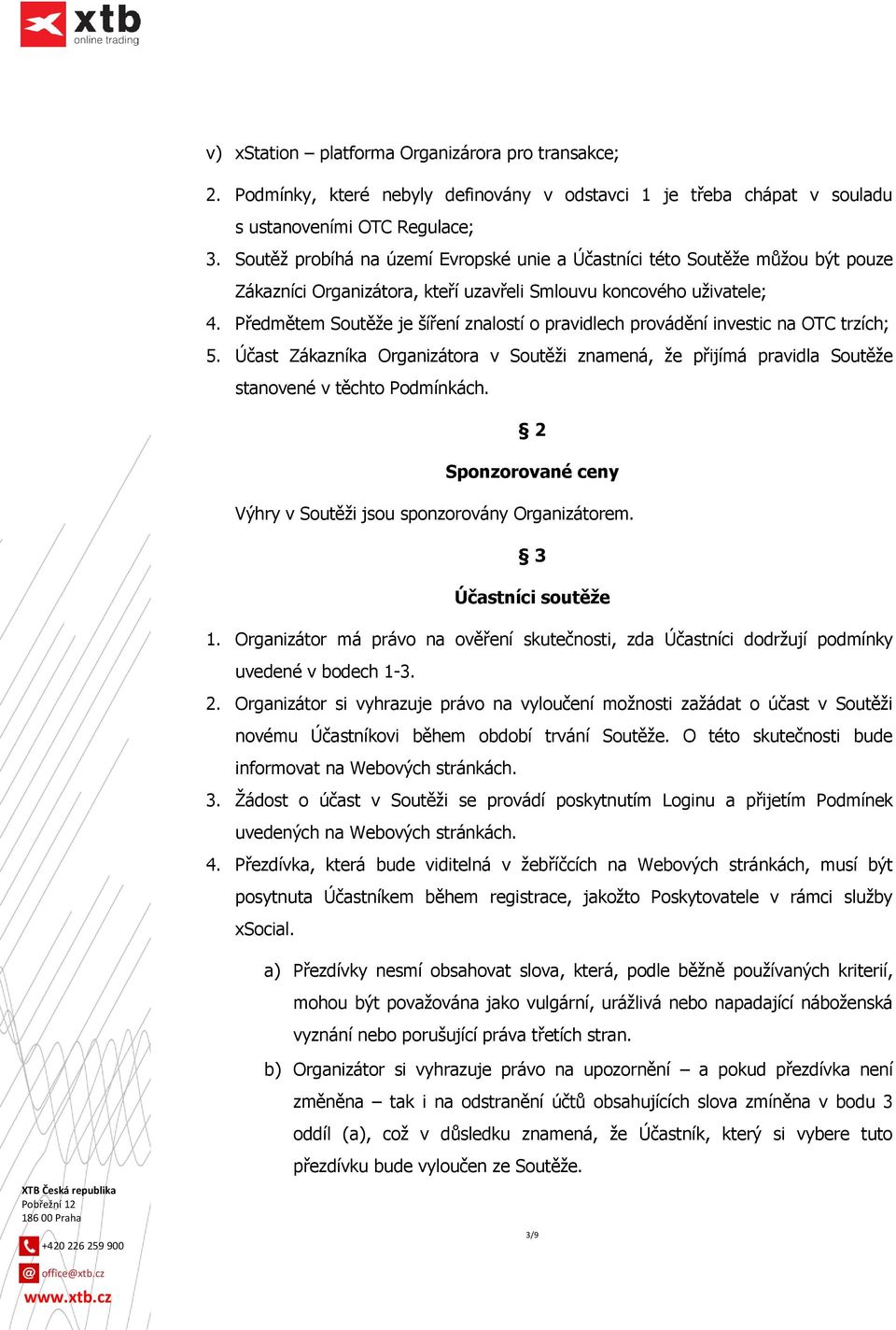 Předmětem Soutěže je šíření znalostí o pravidlech provádění investic na OTC trzích; 5. Účast Zákazníka Organizátora v Soutěži znamená, že přijímá pravidla Soutěže stanovené v těchto Podmínkách.
