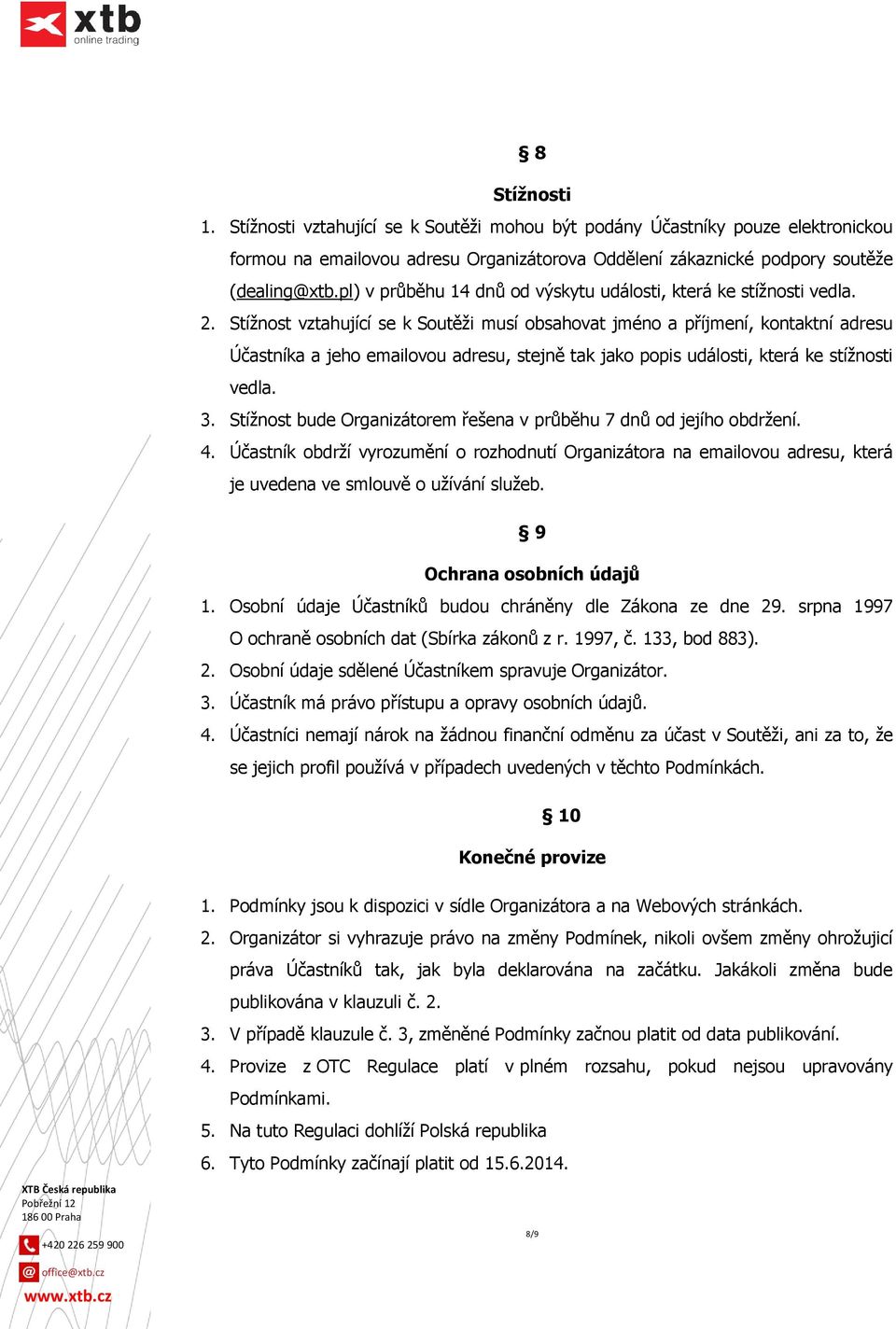 Stížnost vztahující se k Soutěži musí obsahovat jméno a příjmení, kontaktní adresu Účastníka a jeho emailovou adresu, stejně tak jako popis události, která ke stížnosti vedla. 3.