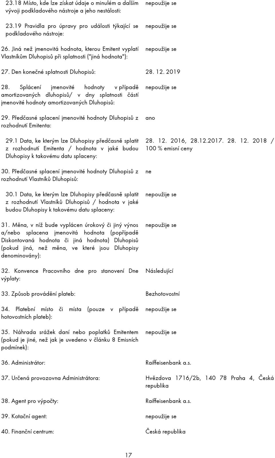 Splácení jmenovité hodnoty v případě amortizovaných dluhopisů/ v dny splatnosti částí jmenovité hodnoty amortizovaných Dluhopisů: 29.