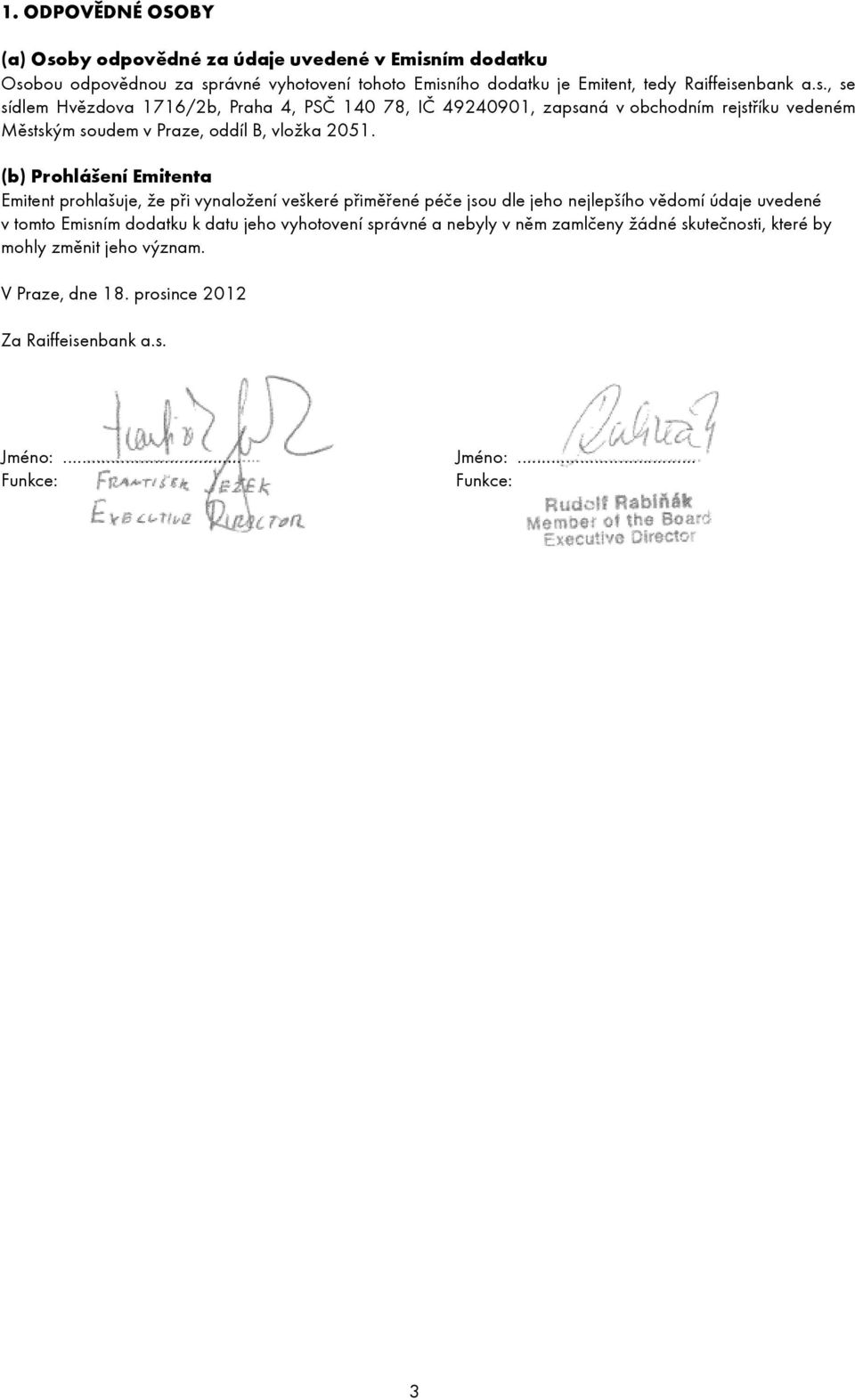 (b) Prohlášení Emitenta Emitent prohlašuje, že při vynaložení veškeré přiměřené péče jsou dle jeho nejlepšího vědomí údaje uvedené v tomto Emisním dodatku k datu jeho