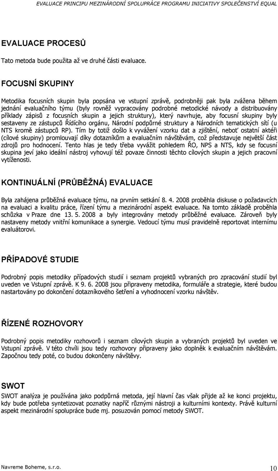 zápisů z fcusních skupin a jejich struktury), který navrhuje, aby fcusní skupiny byly sestaveny ze zástupců Řídícíh rgánu, Nárdní pdpůrné struktury a Nárdních tematických sítí (u NTS krmě zástupců