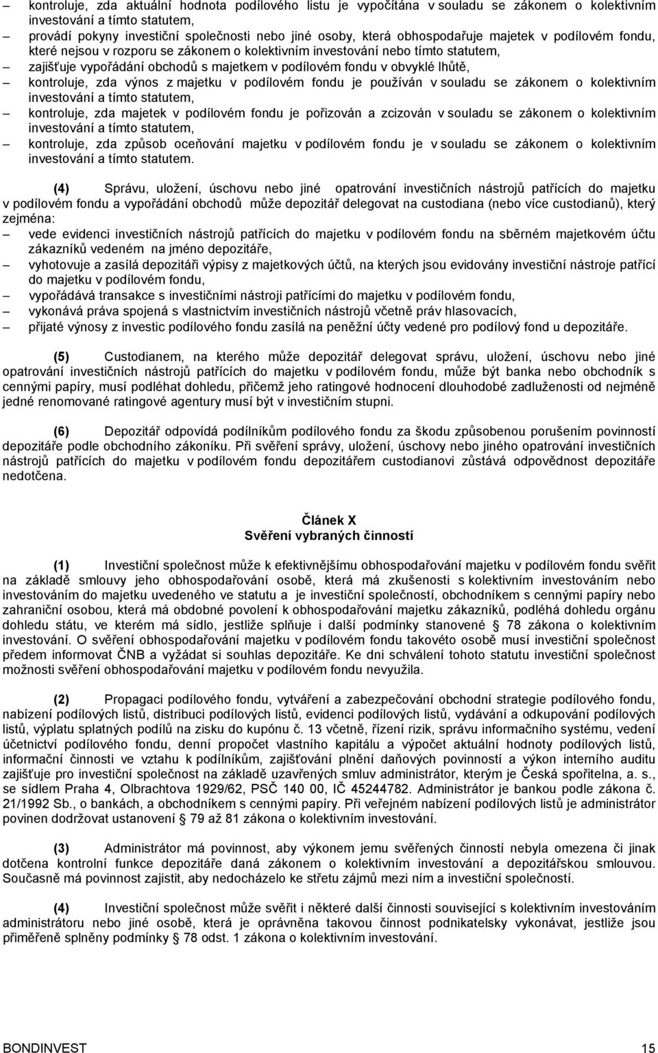 kontroluje, zda výnos z majetku v podílovém fondu je používán v souladu se zákonem o kolektivním investování a tímto statutem, kontroluje, zda majetek v podílovém fondu je pořizován a zcizován v