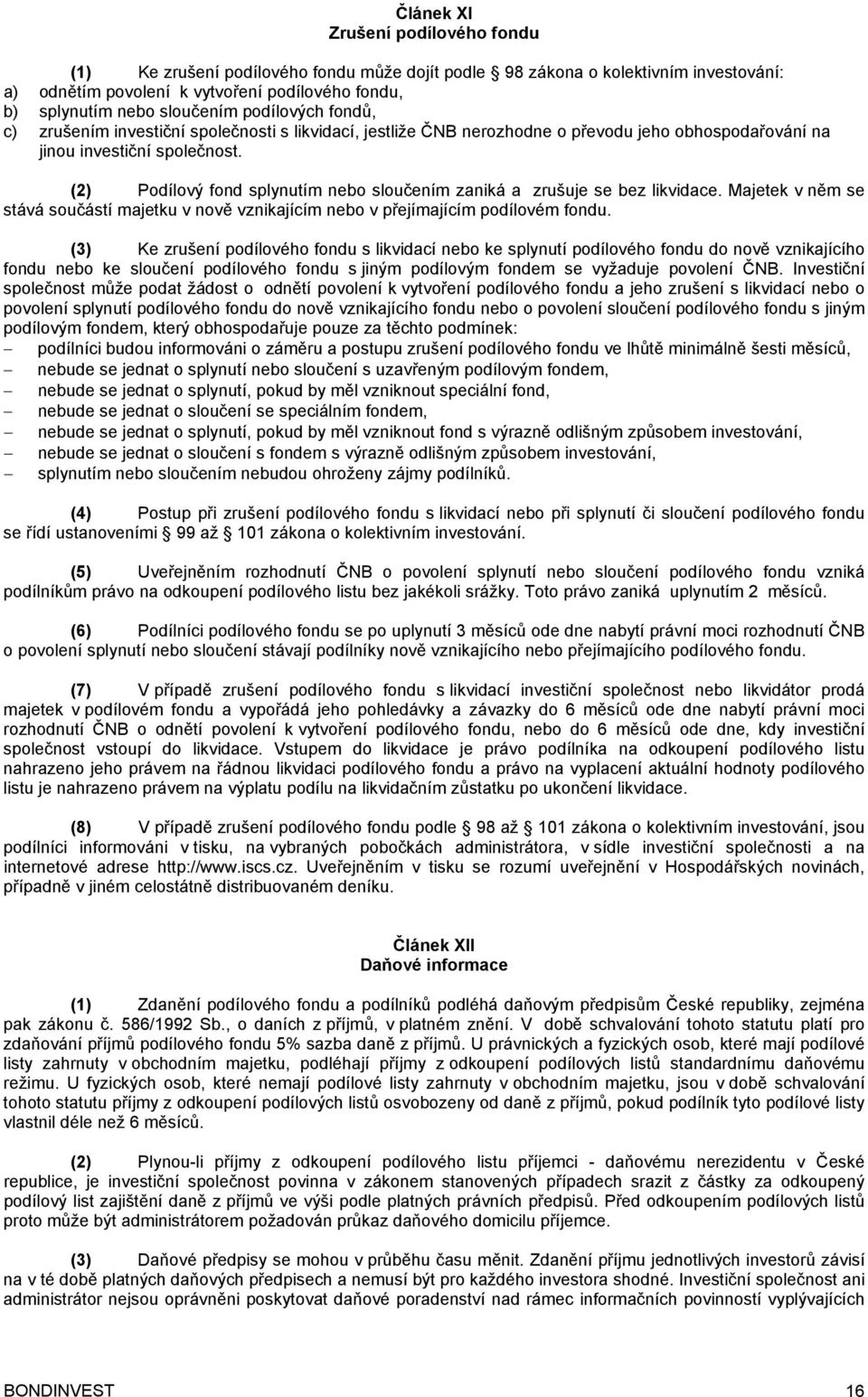 (2) Podílový fond splynutím nebo sloučením zaniká a zrušuje se bez likvidace. Majetek v něm se stává součástí majetku v nově vznikajícím nebo v přejímajícím podílovém fondu.