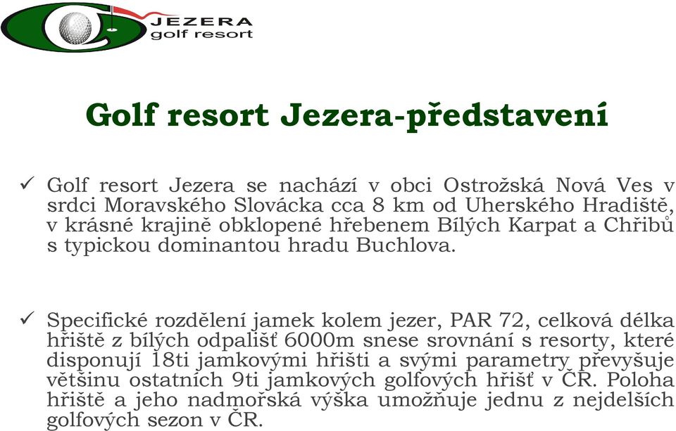 Specifickérozděleníjamek kolem jezer, PAR 72, celkovádélka hřiště z bílých odpališť 6000m snese srovnání s resorty, které disponují 18ti